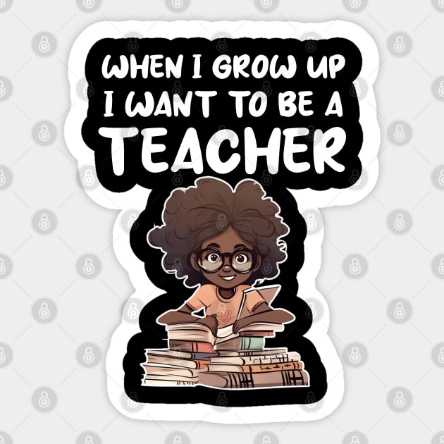 When I Grow Up I want To Be A Teacher Sticker by Merchweaver